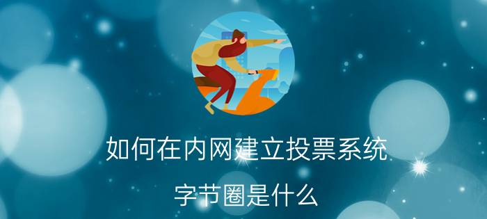 如何在内网建立投票系统 字节圈是什么？